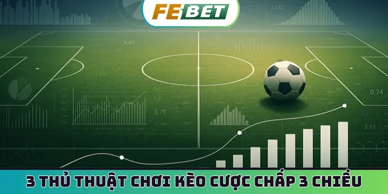 3 thủ thuật chơi kèo cược chấp 3 chiều