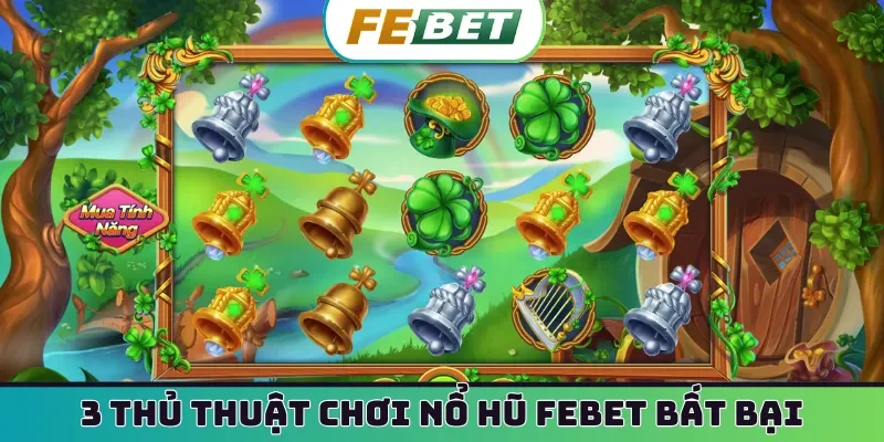 3 thủ thuật chơi nổ hũ Febet bất bại