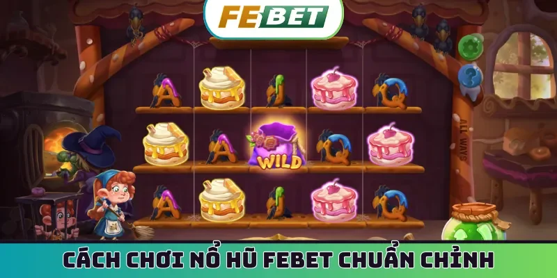 Cách chơi nổ hũ Febet chuẩn không cần chỉnh