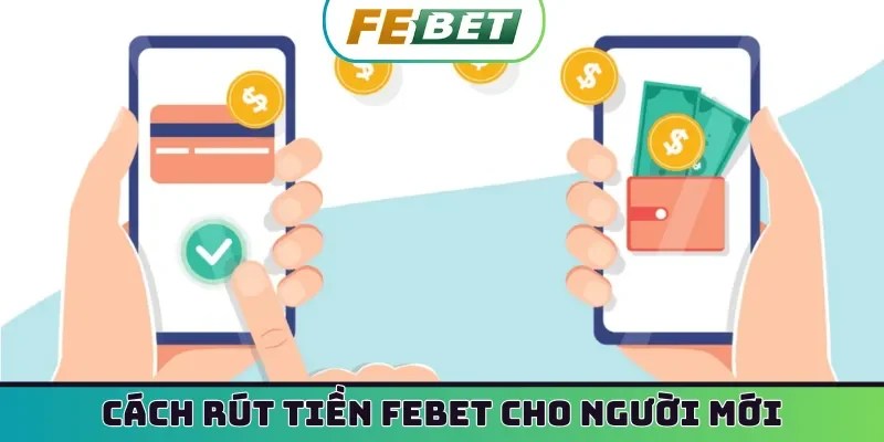 Cách rút tiền Febet chuẩn chỉnh cho người mới