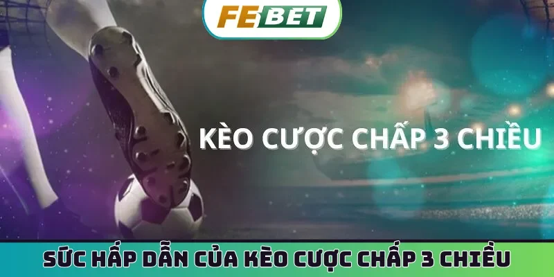 Sức hấp dẫn của kèo cược chấp 3 chiều