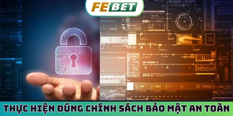 Thực hiện đúng chính sách bảo mật an toàn
