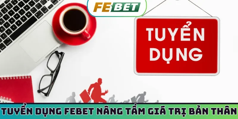 Tuyển dụng Febet nâng tầm giá trị bản thân